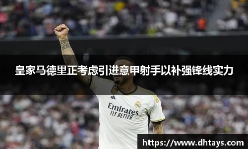 皇家马德里正考虑引进意甲射手以补强锋线实力