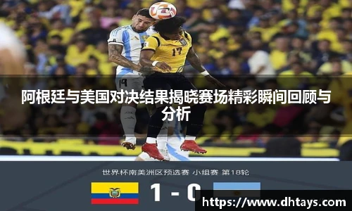 阿根廷与美国对决结果揭晓赛场精彩瞬间回顾与分析